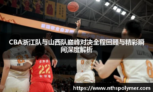 CBA浙江队与山西队巅峰对决全程回顾与精彩瞬间深度解析